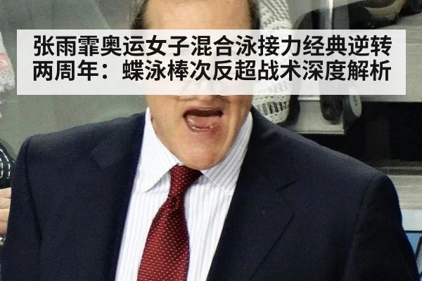 张雨霏奥运女子混合泳接力经典逆转两周年：蝶泳棒次反超战术深度解析