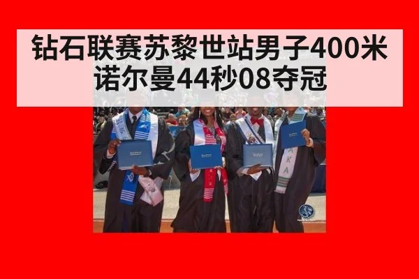 钻石联赛苏黎世站男子400米诺尔曼44秒08夺冠